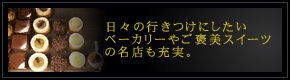 日々の行きつけにしたいベーカリーやご褒美スイーツの名店も充実。